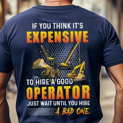 Expensive To Hire A Good Operator Apparel - Heavy Equipment Quote